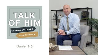 Talk of Him - EP 45 Daniel 1-6