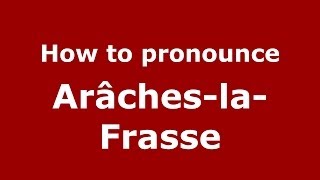 How to pronounce Arâches-La-Frasse