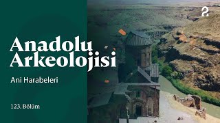 Anadolu Arkeolojisi | Ani Harabeleri | 123. Bölüm @trt2