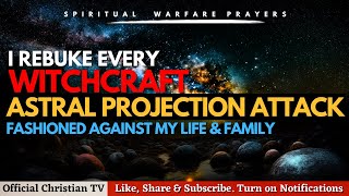 PRAYER AGAINST ASTRAL PROJECTION ATTACK | Spiritual Warfare Prayers