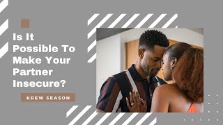 Is It Possible To Make Your Partner Insecure?