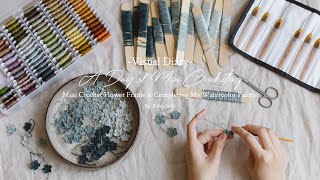Visual Diary #29 | A Day of Mini Crocheting | Creating Mini Crochet Flower Art with Embroidery Floss