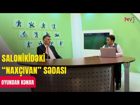 OYUNDAN KƏNAR: SALONİKİDƏKİ “NAXÇIVAN” SƏDASI