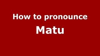 How to pronounce Matu