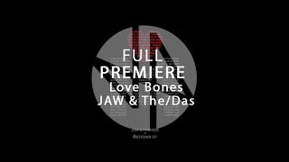 Full Premiere: JAW & The/Das - Love Bones (Original Mix)