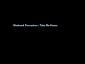 Weekend Excursion - Take Me Home