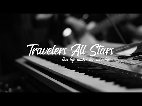Travelers All Stars - This Life Makes Me Wonder (Sesión en Vivo)