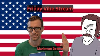 Friday Vibe Stream - Maximum Drama