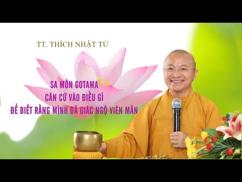 SA MÔN GOTAMA CĂN CỨ VÀO ĐIỀU GÌ ĐỂ BIẾT RẰNG MÌNH ĐÃ GIÁC NGỘ VIÊN MÃN - TT. THÍCH NHẬT TỪ