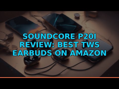 Soundcore P20i Review: Best TWS Earbuds on Amazon