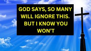 GOD SAYS, SO MANY WILL IGNORE THIS |