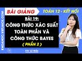 Toán 12 Kết nối tri thức Bài 19: Công thức xác suất toàn phần và công thức Bayes (Phần 2)