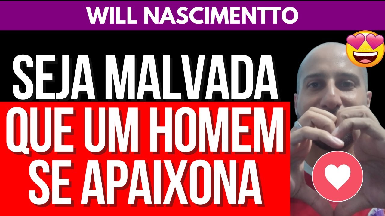 SEJA MALVADA QUE UM HOMEM SE APAIXONA POR VOCÊ | Will Nascimentto