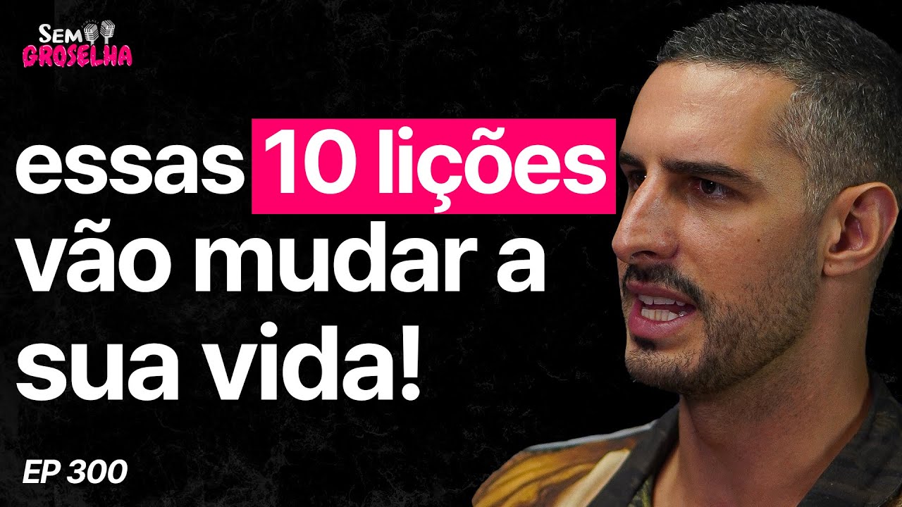 10 Lições Para A Vida | Episódio #300 - Sem Groselha Podcast