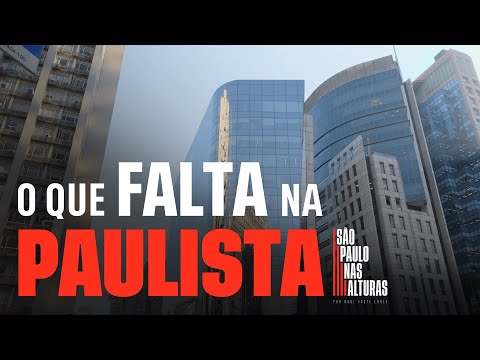 O QUE FALTA NA PAULISTA? | Melhorias necessárias para a avenida que volta a atrair grandes empresas