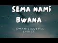 Sema nami bwana sema na moyo wangu |Lyrics ||