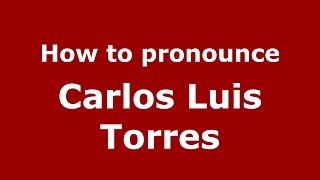 How to pronounce Carlos Luis Torres