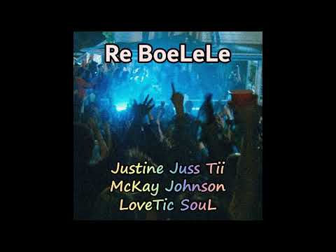 Justine Juss Tii - Re BoeLeLe (ft. McKay Johnson & LoveTic SouL)