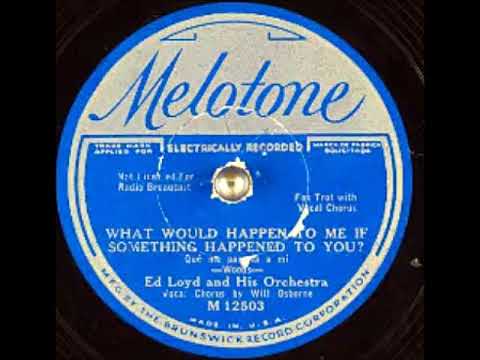 What Would Happen to Me if Something Happened to You? ~ Ed Loyd & Orchestra w/ Will Osborne (1932)