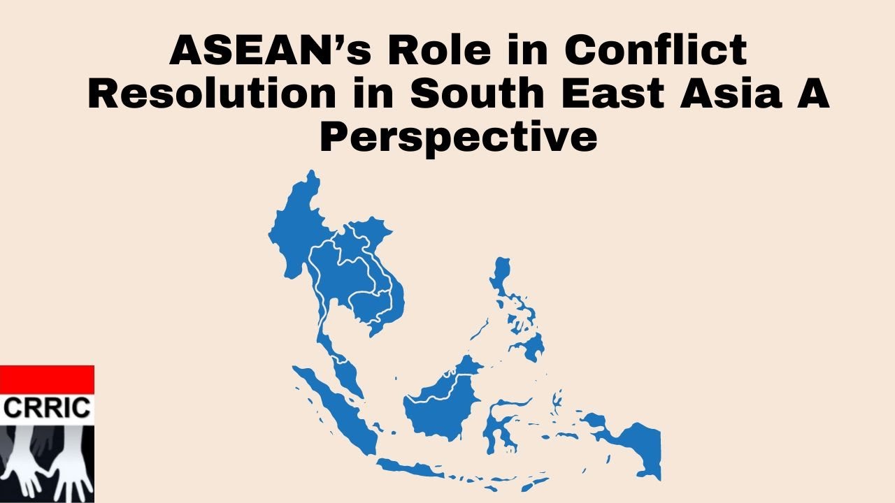 ASEAN’s Role in Conflict Resolution in South East Asia