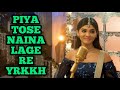 Piya Tose Naina Lage Re Song (Ep 539 S-67) YRKKH