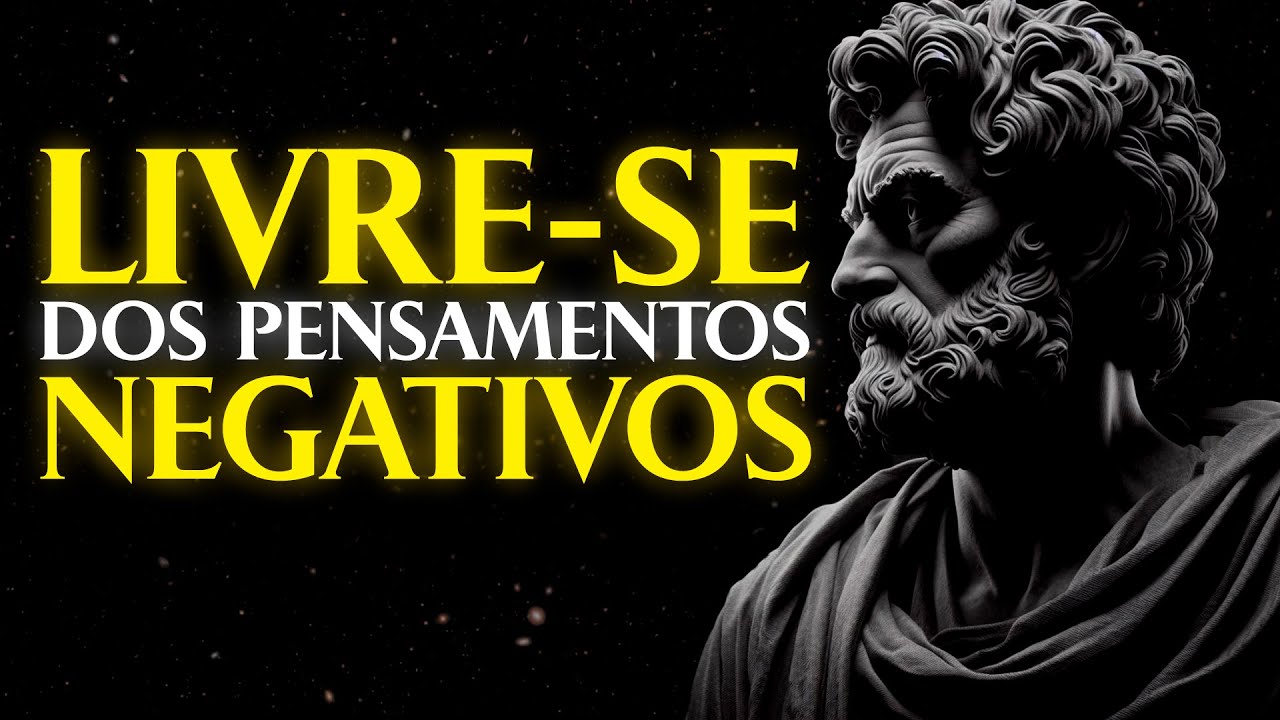 A VERDADE QUE VAI LIBERTAR SUA MENTE DOS PENSAMENTOS NEGATIVOS | Estoicismo