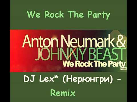 Anton Neumark & Johnny Beast   We Rock The Party  DJ Lex  Нерюнгри   radio remix