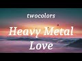 Twocolors Heavy Metal Love Lyrics