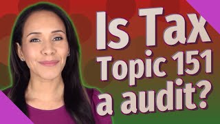 Is Tax Topic 151 a audit