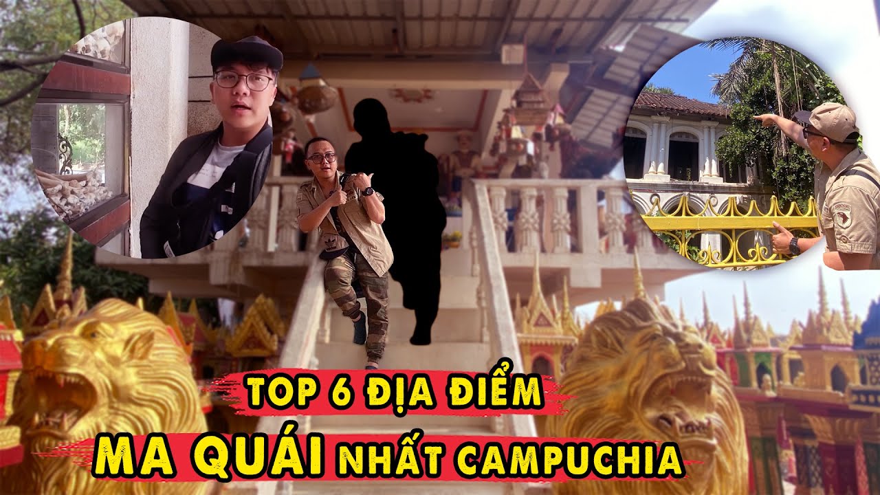 Gan tày trời khám phá 6 địa điểm Ma Quái đáng sợ nhất Campuchia