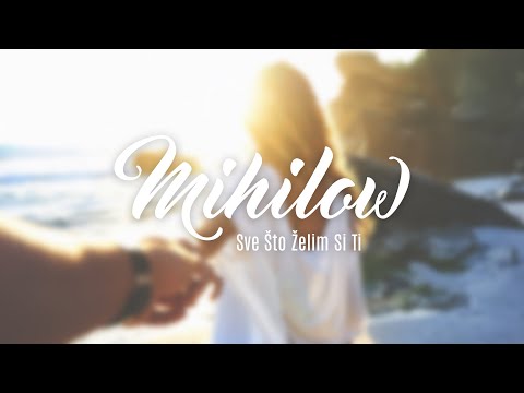 Mihilow - Sve Sto Zelim Si Ti 2008