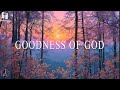 GOODNESS OF GOD Soaking Worship Instrumental Prayer And Devotional Time With God