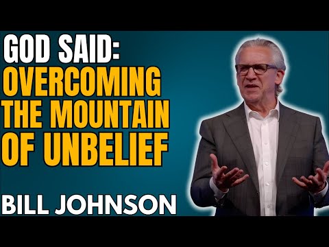 God Said: Overcoming the Mountain of Unbelief | Bill Johnson