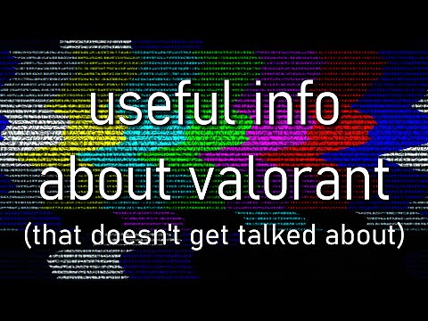 useful information about valorant (that doesn't get talked about very much)