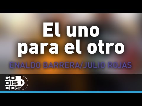 El Uno Para El Otro, Enaldo Barrera Y Julio Rojas - Audio