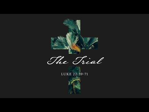 The Final Days Of Jesus | The Trial | Luke 22:39-71