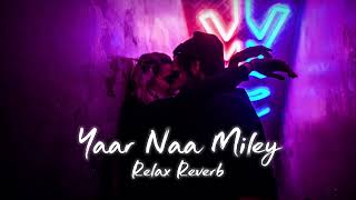 Yaar Naa Miley (slowed+reverb) | Relax Reverb