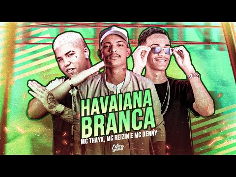 MC THAYK, MC REIZIN E MC DENNY - HAVAIANA BRANCA - MÚSICA NOVA