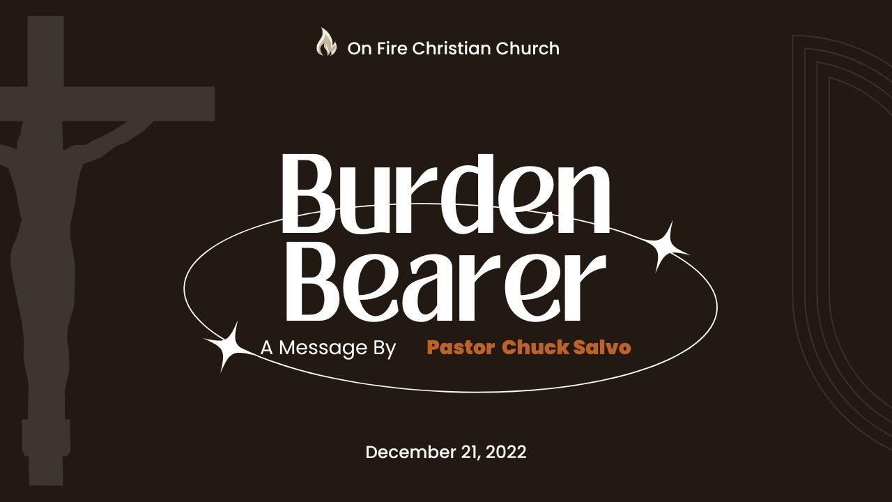 Burden Bearer | 12.21.22 | Wednesday | On Fire Christian Church