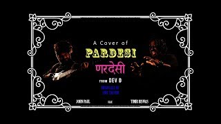 Pardesi from Dev D || covered by || John Paul Featuring Timir Biswas
