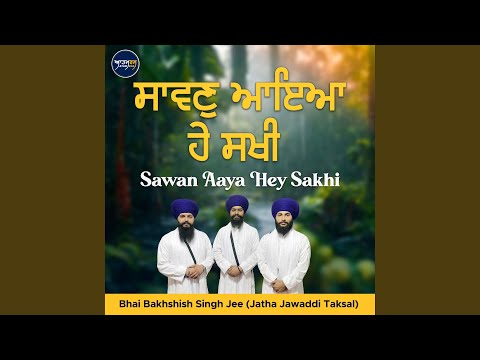 Sawan Aaya Hey Sakhi (feat. Bhai Bakhshish Singh Jee Jatha Jawaddi Taksal)