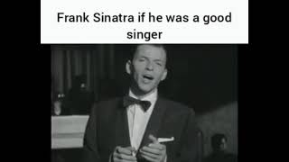 If Frank Sinatra was a good singer