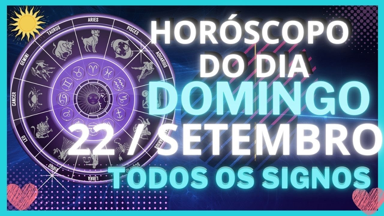 HORÓSCOPO DO DIA - DOMINGO 22 DE SETEMBRO - PREVISÕES PARA TODOS SIGNOS - AMOR, SAÚDE TRABALHO