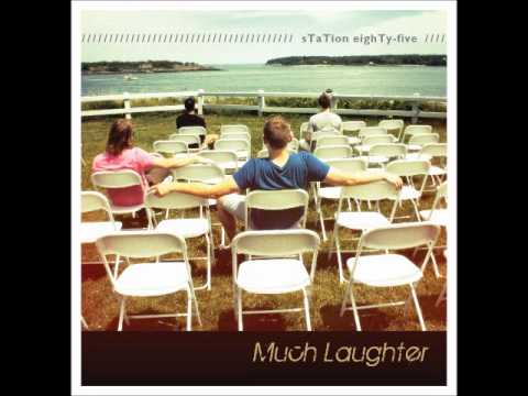 sTaTion eighTy-five // Much Laughter