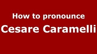 How to pronounce Cesare Caramelli