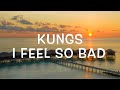Kungs - I Feel So Bad Lyrics