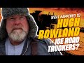 What happened to Hugh Rowland from “Ice Road Truckers”