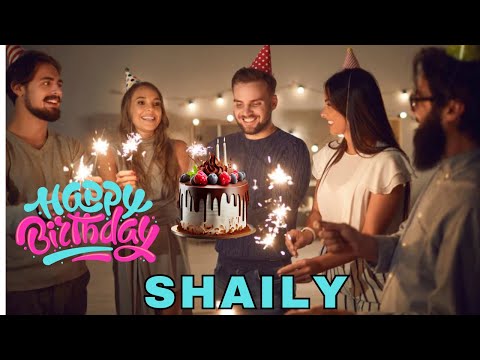 Happy Birthday Shaily, Birthday Wishes, Birthday Song, hbd