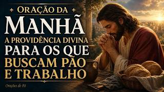 Oração da Manhã —  A Providência Divina para os que Buscam Pão e Trabalho