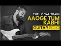 Aaoge Tum Kabhi | The Local Train | Guitar Solo/Outro